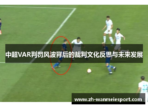 中超VAR判罚风波背后的裁判文化反思与未来发展 中超VAR判罚风波背后的裁判文化反思与未来发展