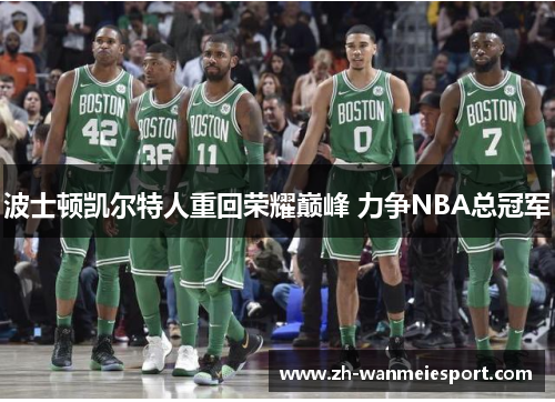 波士顿凯尔特人重回荣耀巅峰 力争NBA总冠军 波士顿凯尔特人重回荣耀巅峰 力争NBA总冠军