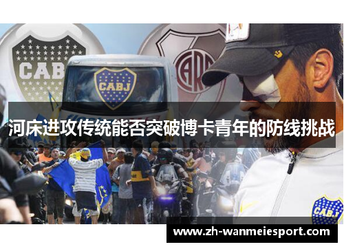 河床进攻传统能否突破博卡青年的防线挑战 河床进攻传统能否突破博卡青年的防线挑战